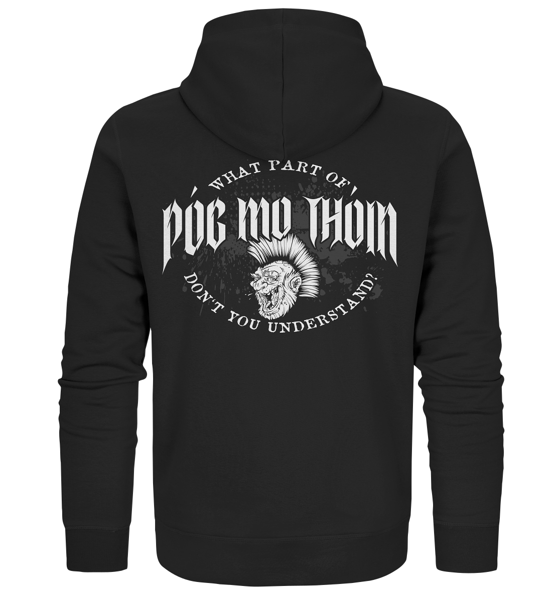 Póg Mo Thóin Streetwear "What Part Of / Don't You Understand" - Organic Zipper
