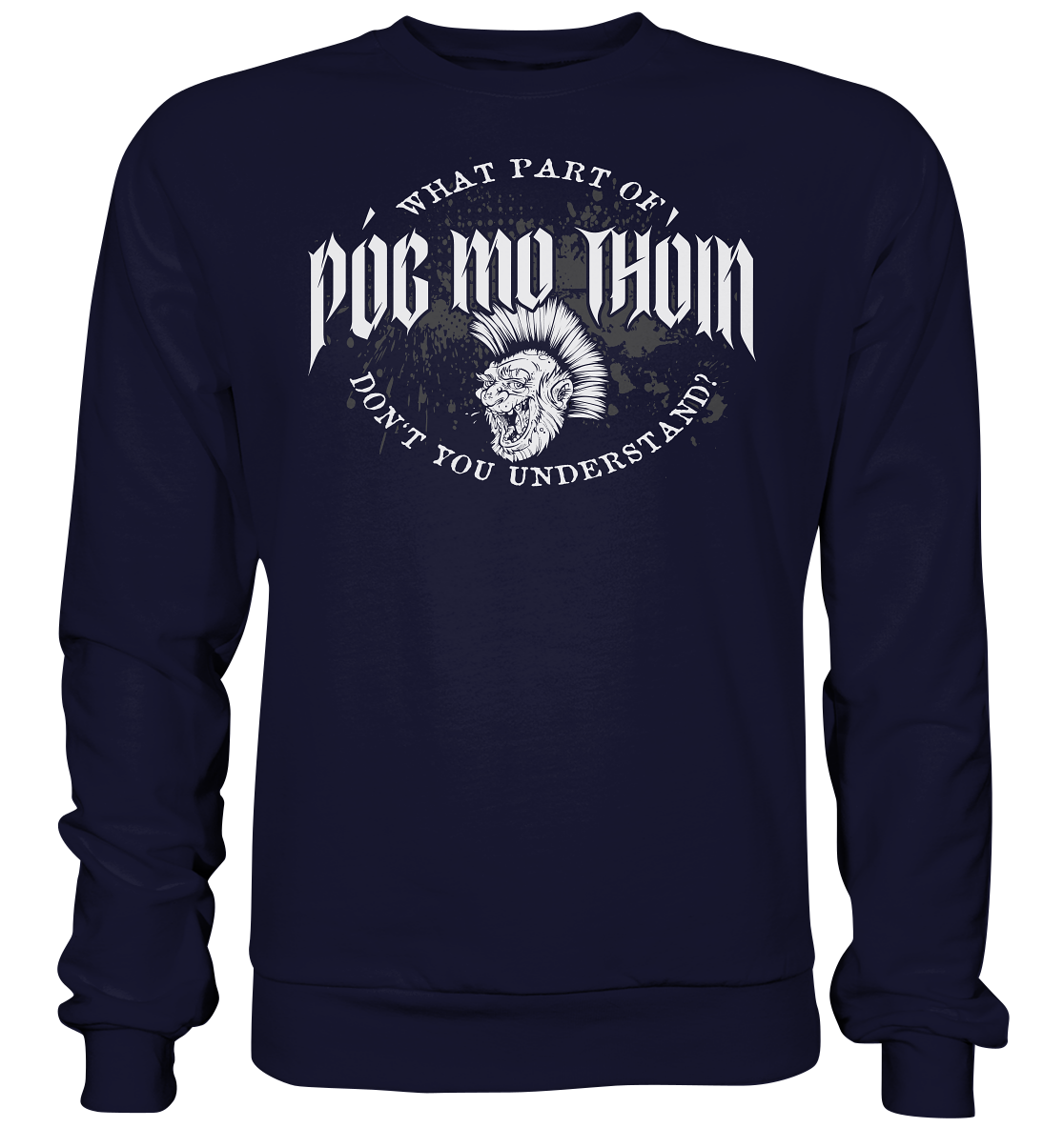 Póg Mo Thóin Streetwear "What Part Of / Don't You Understand" - Basic Sweatshirt