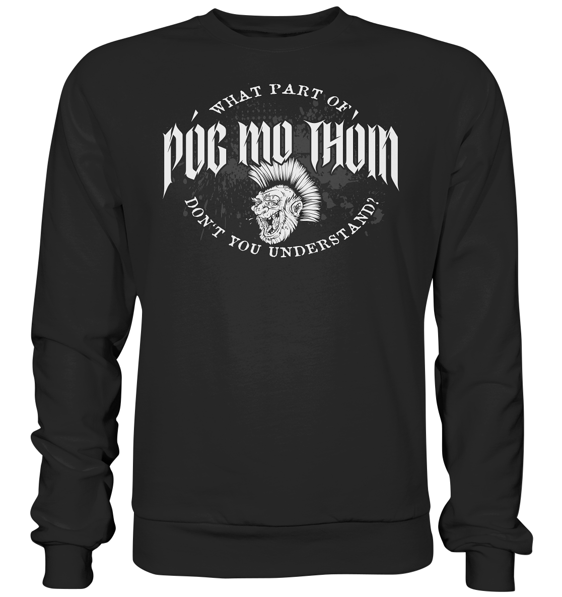 Póg Mo Thóin Streetwear "What Part Of / Don't You Understand" - Basic Sweatshirt