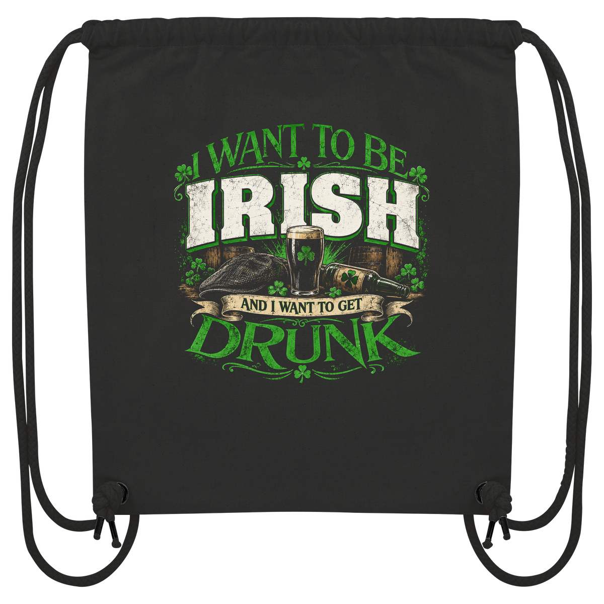 I Want To Be Irish And I Want To Get Drunk - Organic Gym-Bag