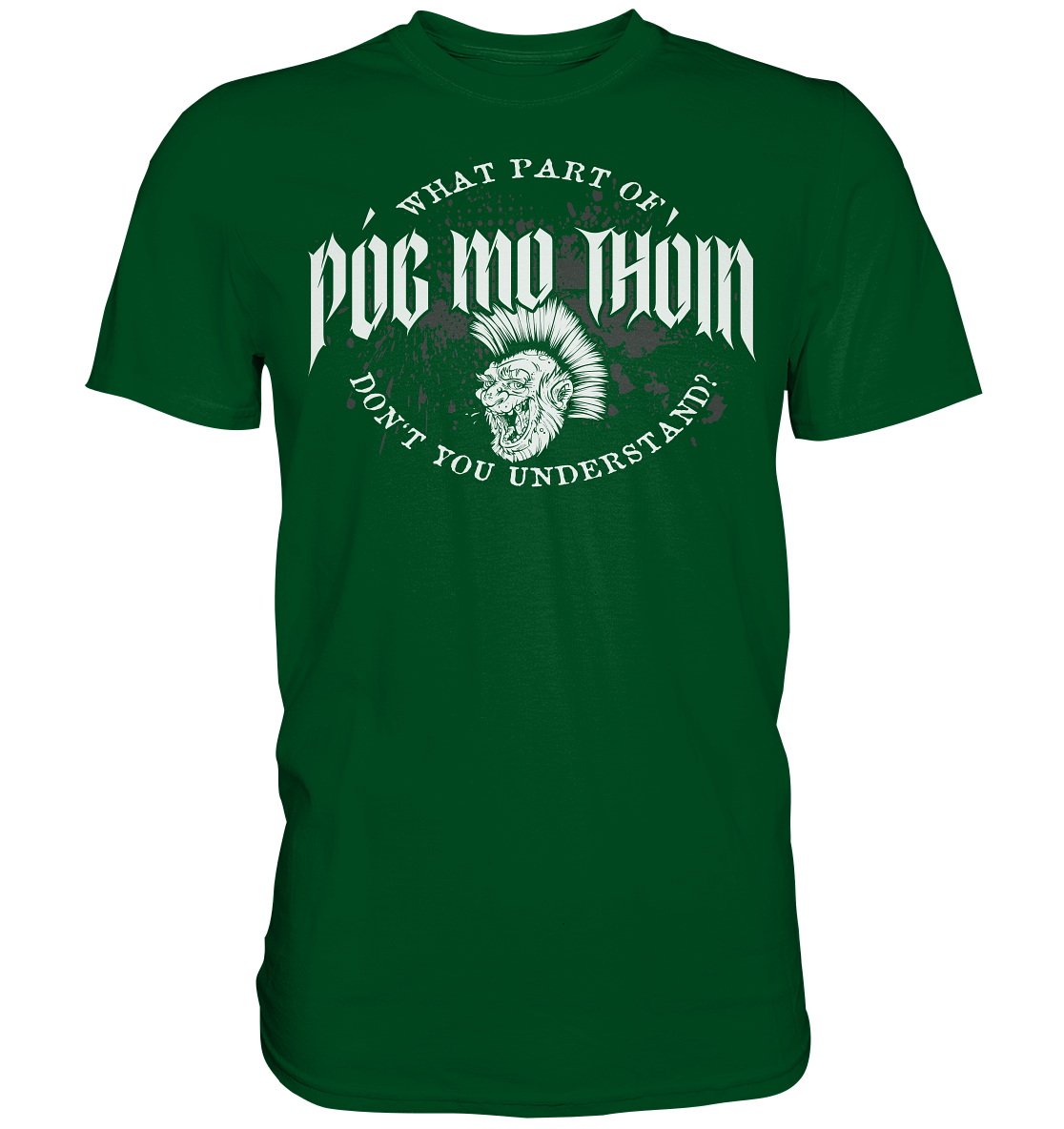 Póg Mo Thóin Streetwear "What Part Of / Don't You Understand" - Premium Shirt