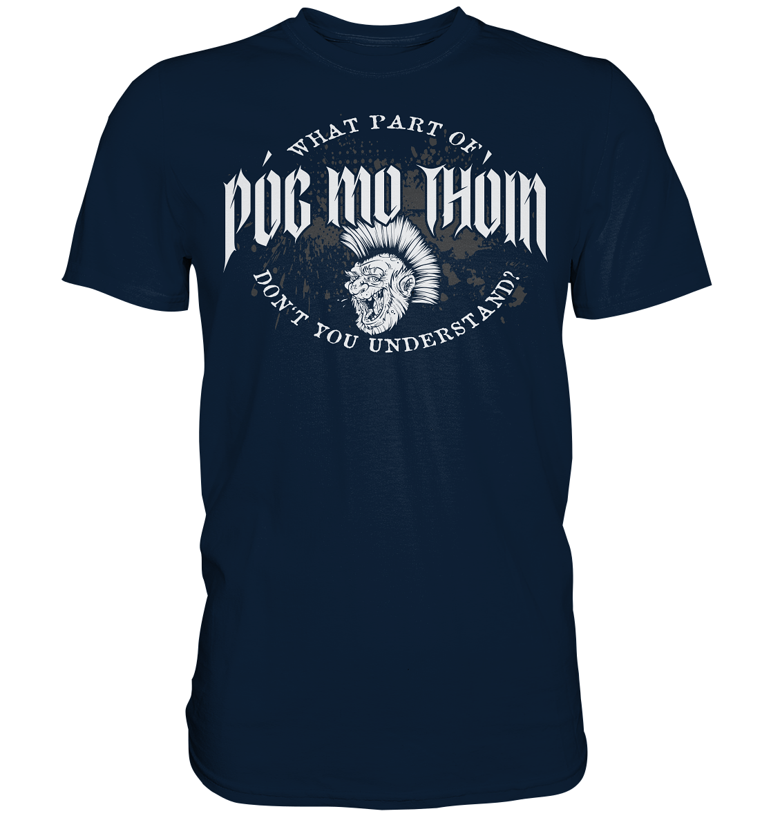 Póg Mo Thóin Streetwear "What Part Of / Don't You Understand" - Premium Shirt