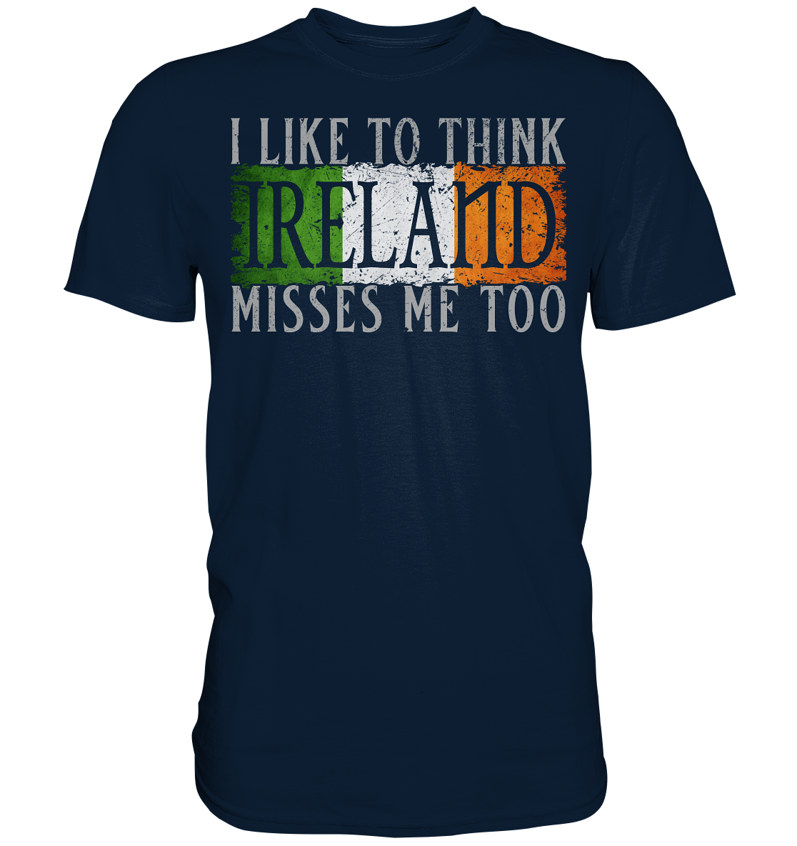 I Like To Think "Ireland" Misses Me Too - Premium Shirt