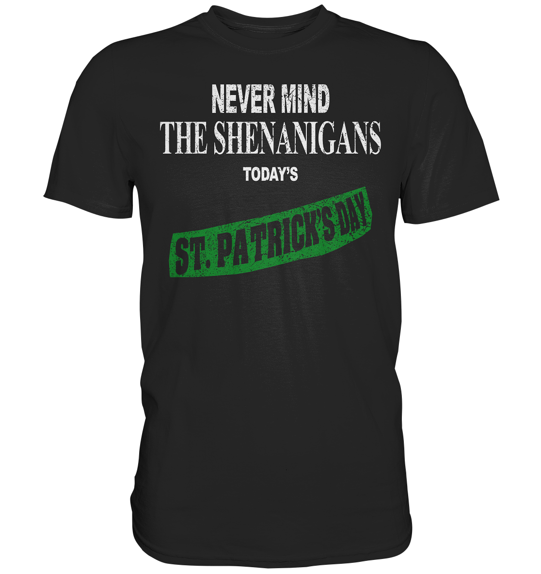 Never Mind The Shenanigans "Today's St. Patrick's Day I" - Premium Shirt