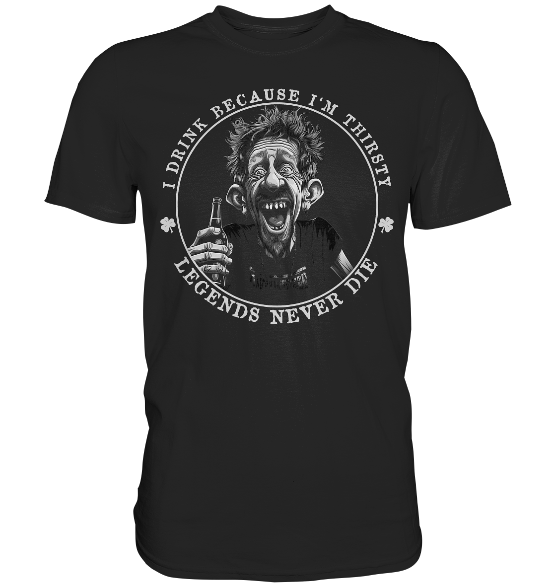 I Drink Because I'm Thirsty "Legends Never Die" - Premium Shirt