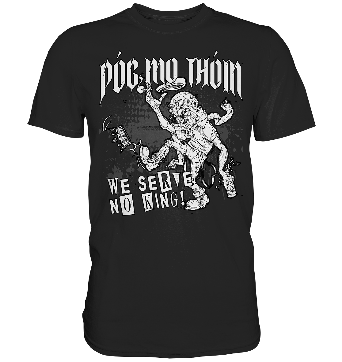 Póg Mo Thóin Streetwear "We Serve No King" - Premium Shirt