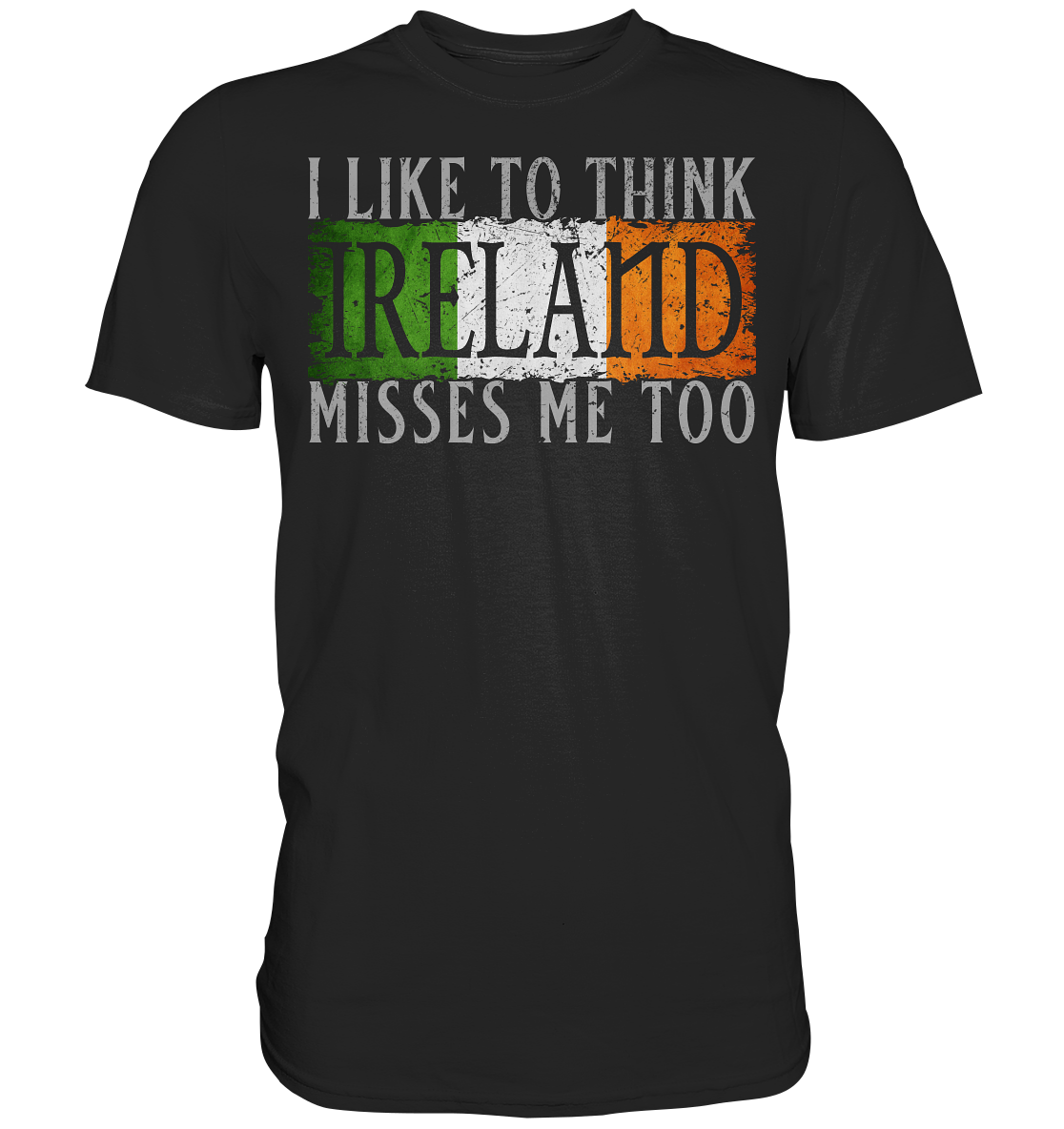 I Like To Think "Ireland" Misses Me Too - Premium Shirt