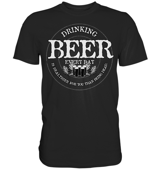 Drinking Beer "Every Day" - Premium Shirt