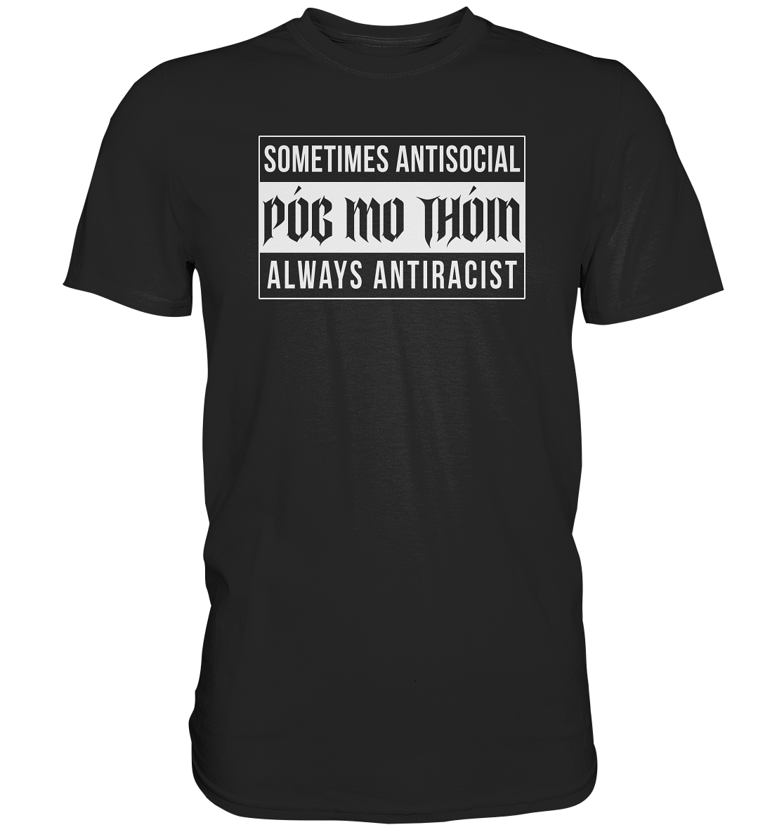 Póg Mo Thóin Streetwear "Sometimes Antisocial Always Anti Racist" - Premium Shirt