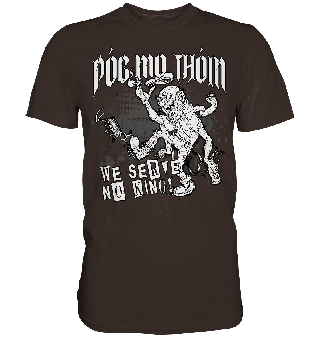 Póg Mo Thóin Streetwear "We Serve No King" - Premium Shirt