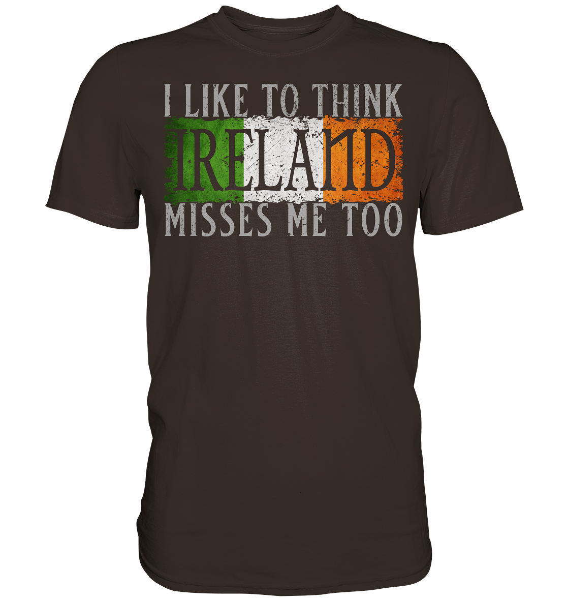 I Like To Think "Ireland" Misses Me Too - Premium Shirt