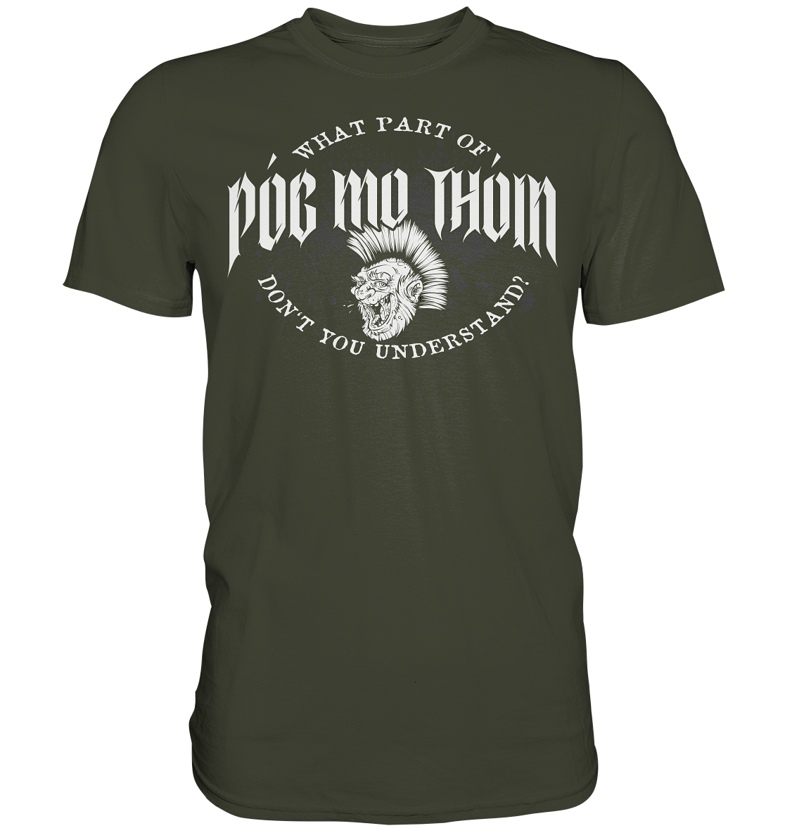 Póg Mo Thóin Streetwear "What Part Of / Don't You Understand" - Premium Shirt