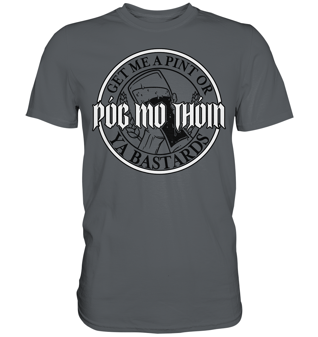 Póg Mo Thóin Streetwear "Get Me A Pint Ya Bastards" - Premium Shirt