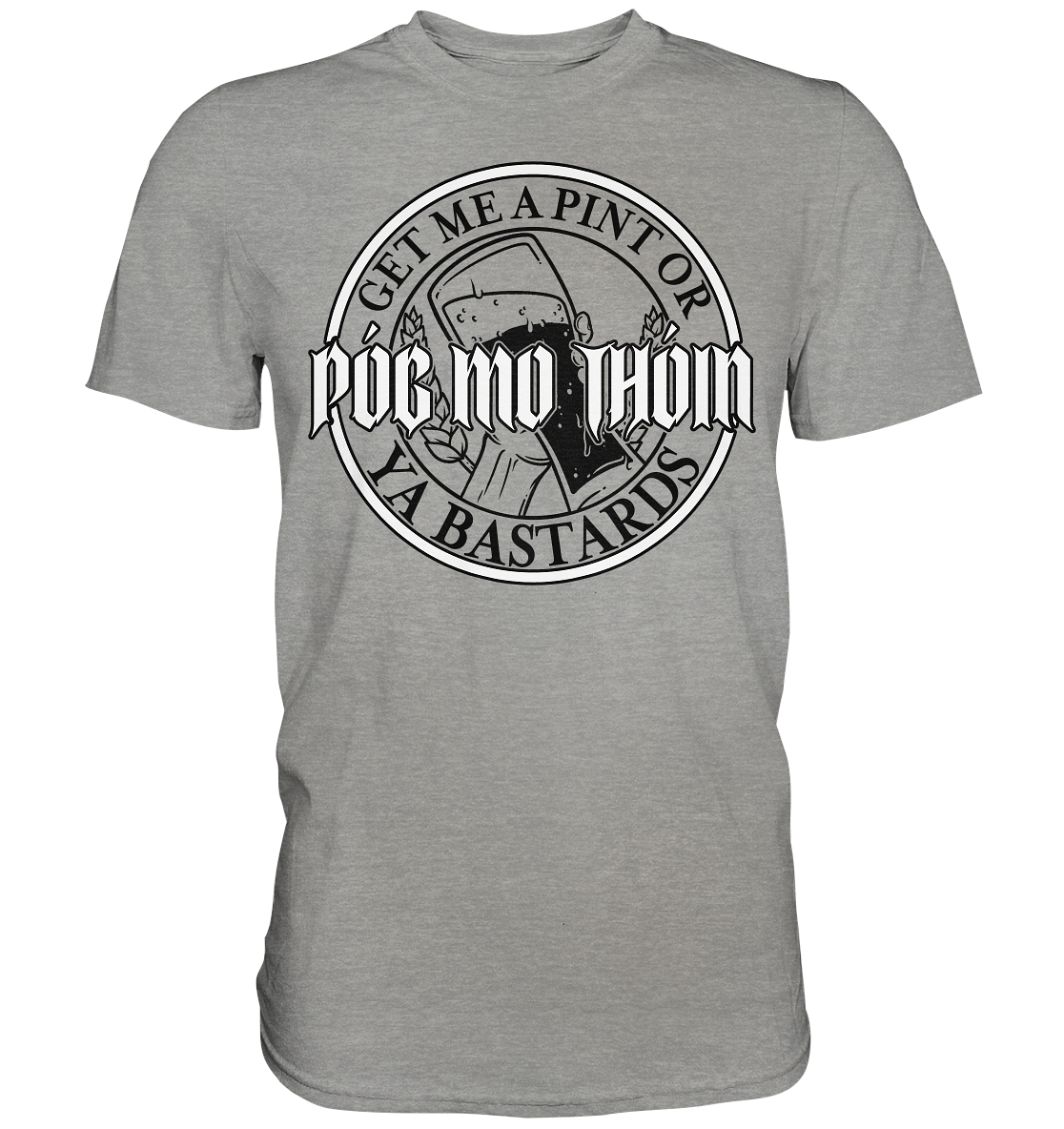 Póg Mo Thóin Streetwear "Get Me A Pint Ya Bastards" - Premium Shirt