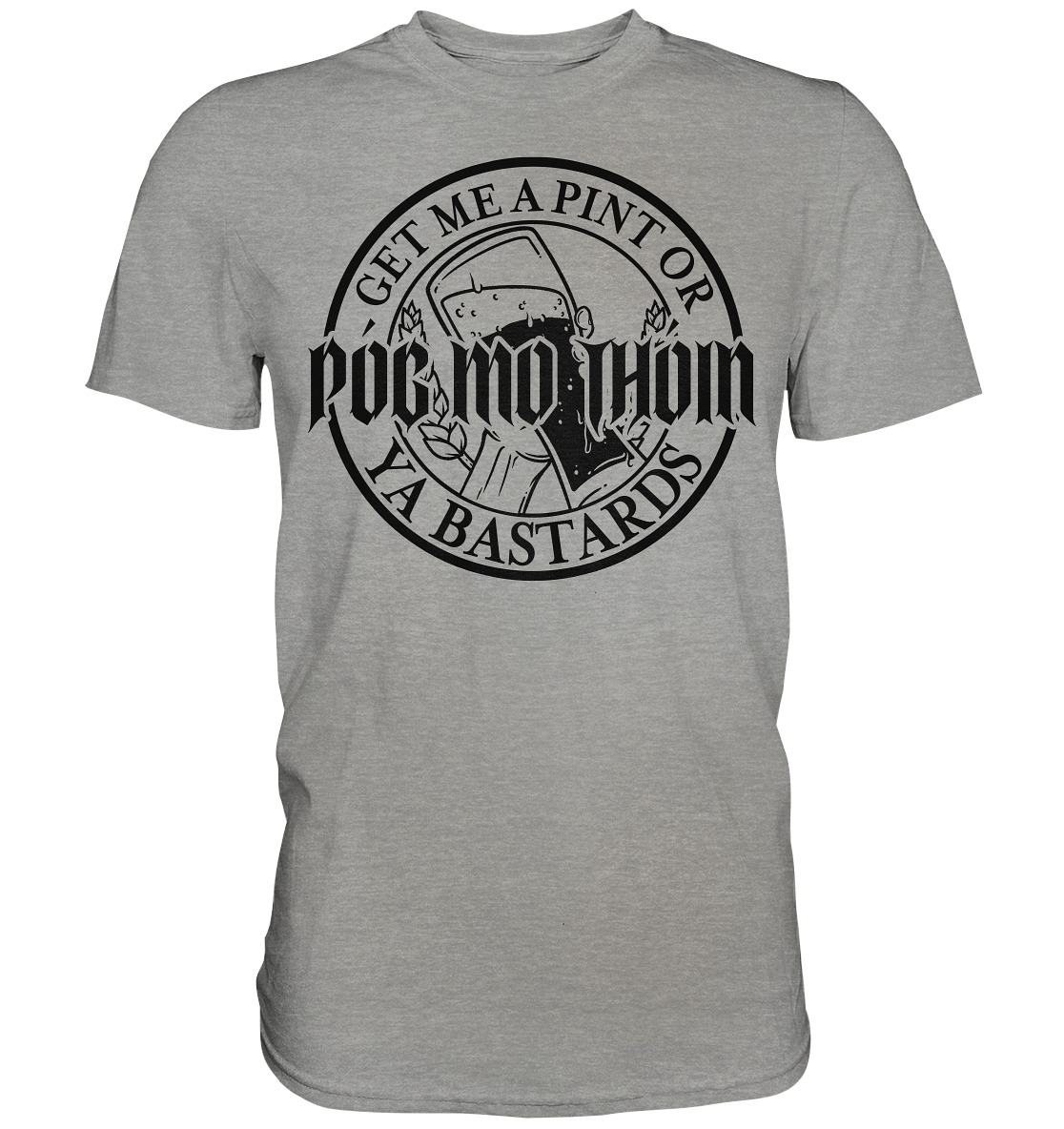 Póg Mo Thóin Streetwear "Get Me A Pint Ya Bastards" - Premium Shirt