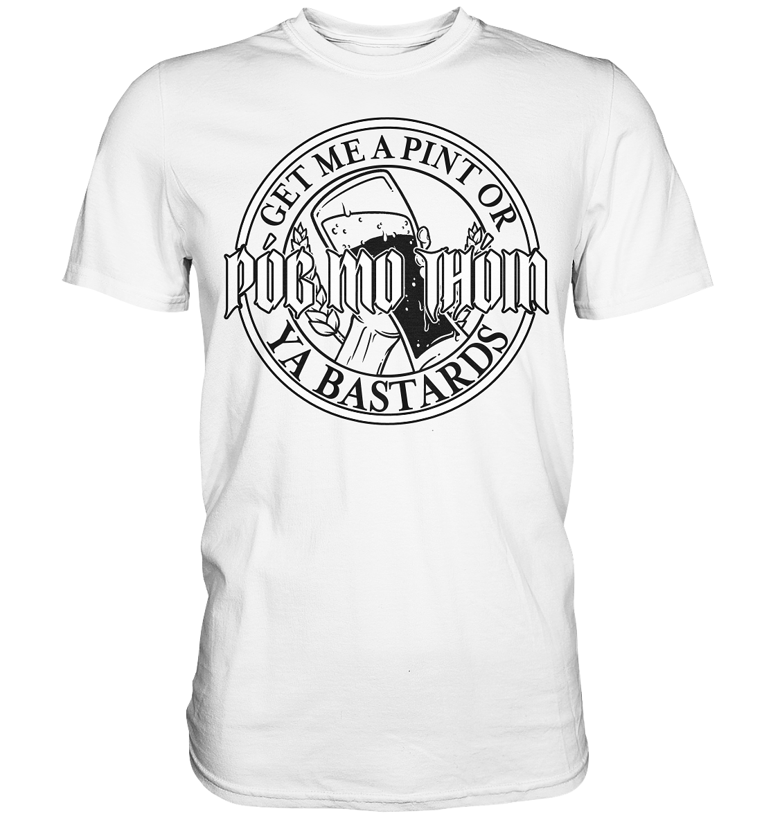 Póg Mo Thóin Streetwear "Get Me A Pint Ya Bastards" - Premium Shirt