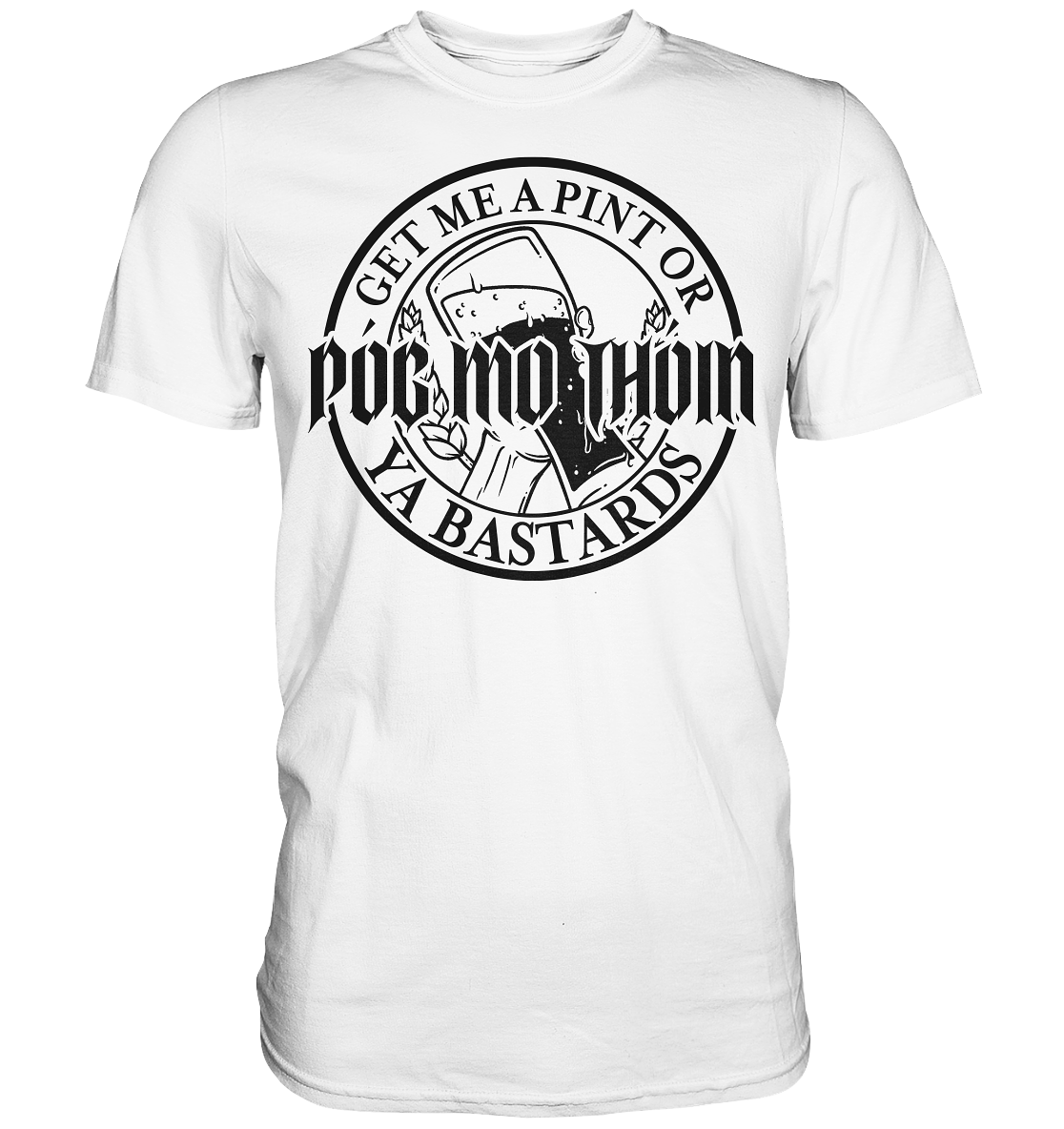 Póg Mo Thóin Streetwear "Get Me A Pint Ya Bastards" - Premium Shirt