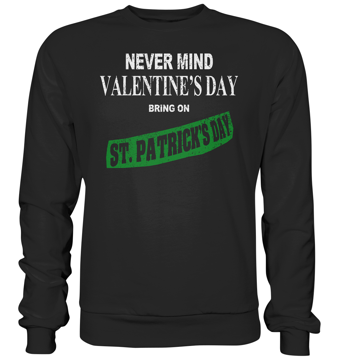 Never Mind Valentine's Day "Bring On St. Patrick's Day I" - Premium Sweatshirt