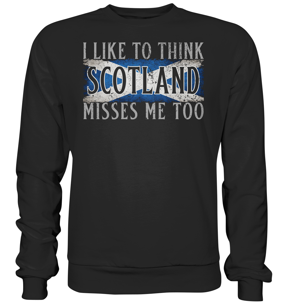 I Like To Think "Scotland" Misses Me Too - Premium Sweatshirt