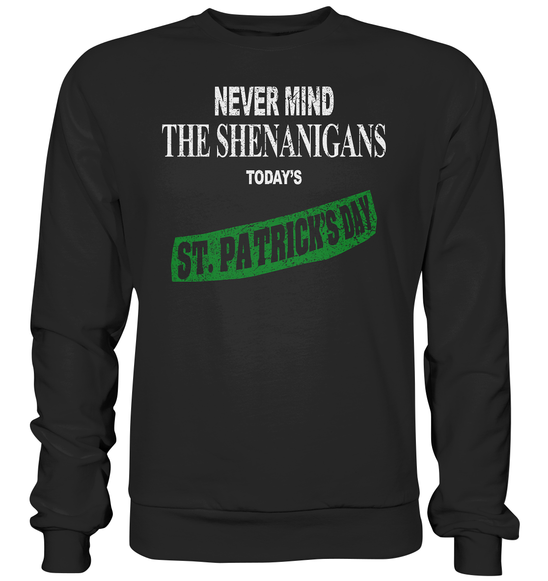 Never Mind The Shenanigans "Today's St. Patrick's Day I" - Premium Sweatshirt