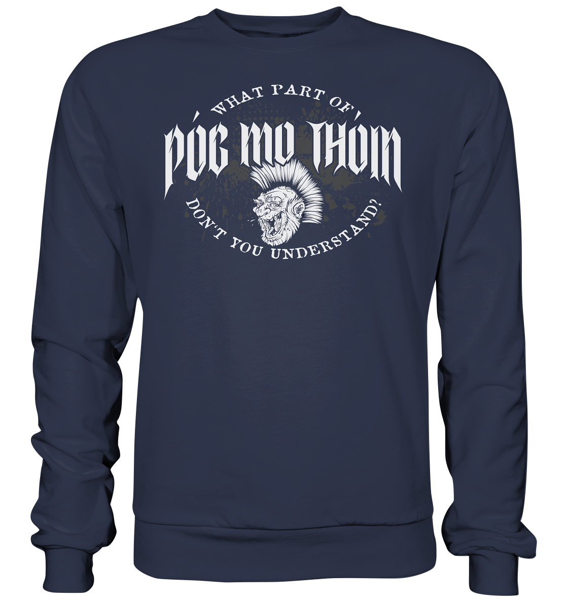 Póg Mo Thóin Streetwear "What Part Of / Don't You Understand" - Premium Sweatshirt