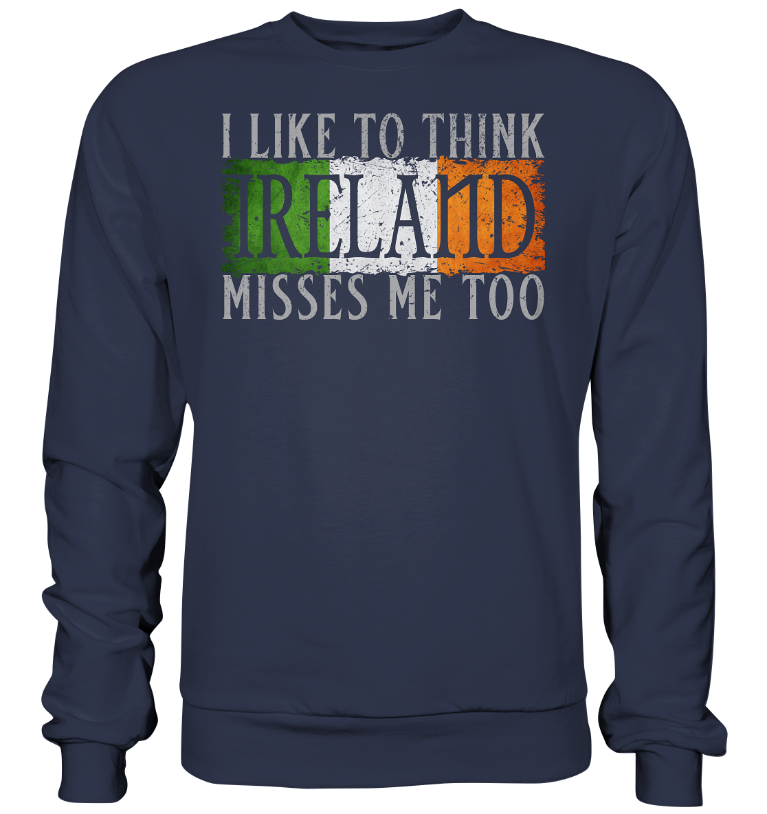I Like To Think "Ireland" Misses Me Too - Premium Sweatshirt