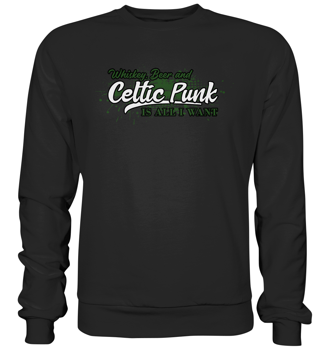 Whiskey, Beer And Celtic Punk "Is All I Want" - Basic Sweatshirt