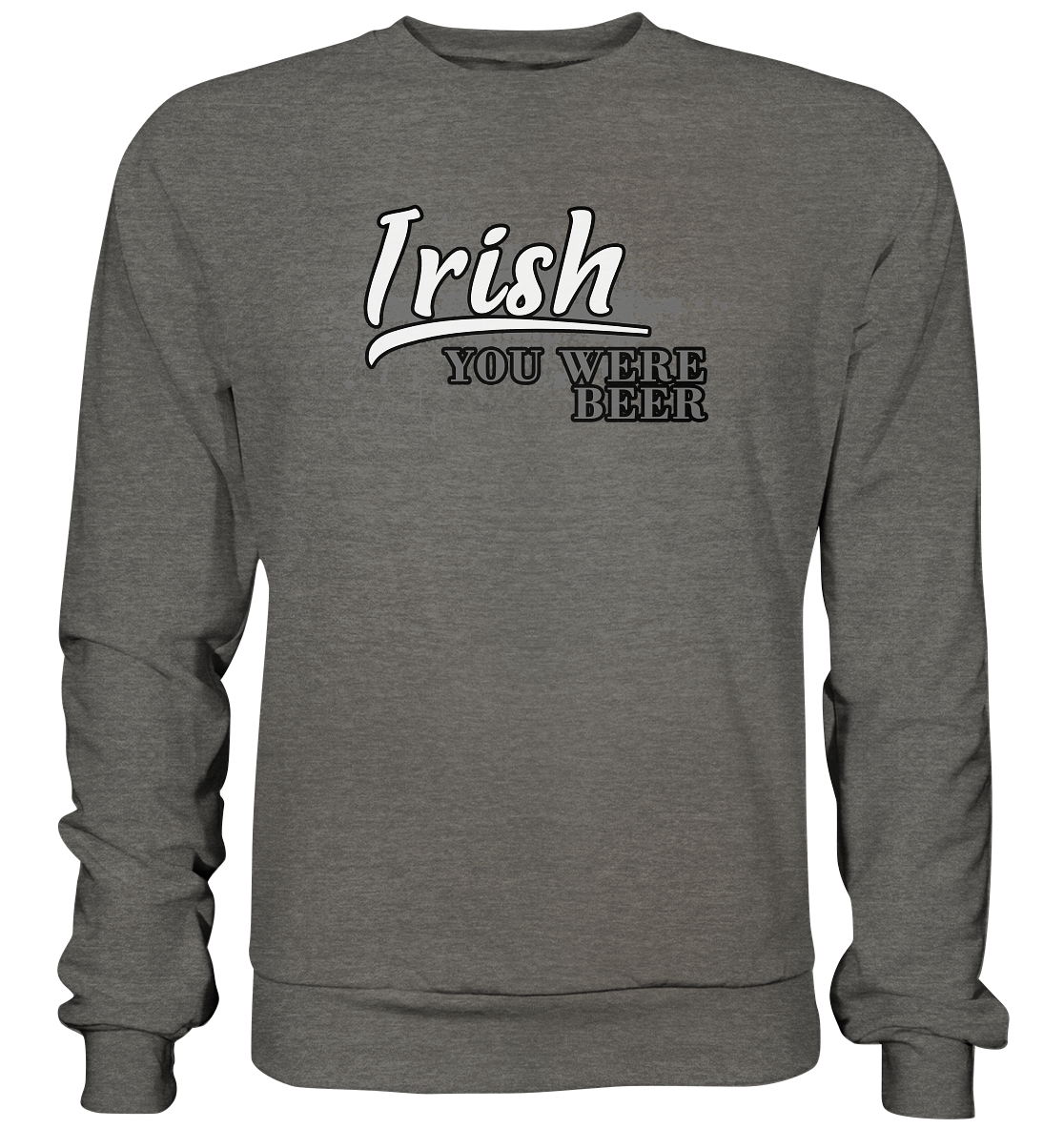 Irish "You Were Beer" - Basic Sweatshirt