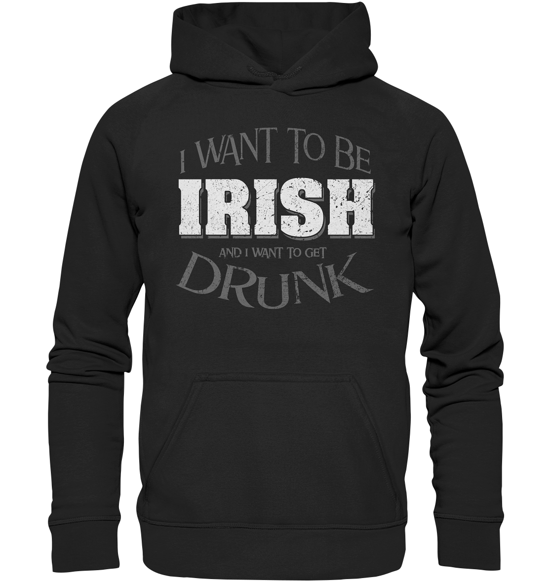 I Want To Be Irish And I Want To Get Drunk - Basic Unisex Hoodie