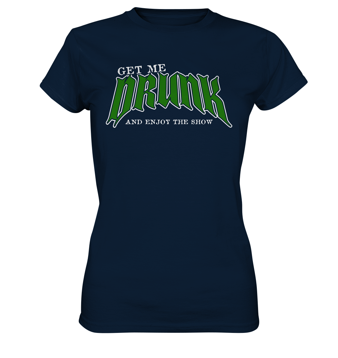 Get Me Drunk "And Enjoy The Show" - Ladies Premium Shirt