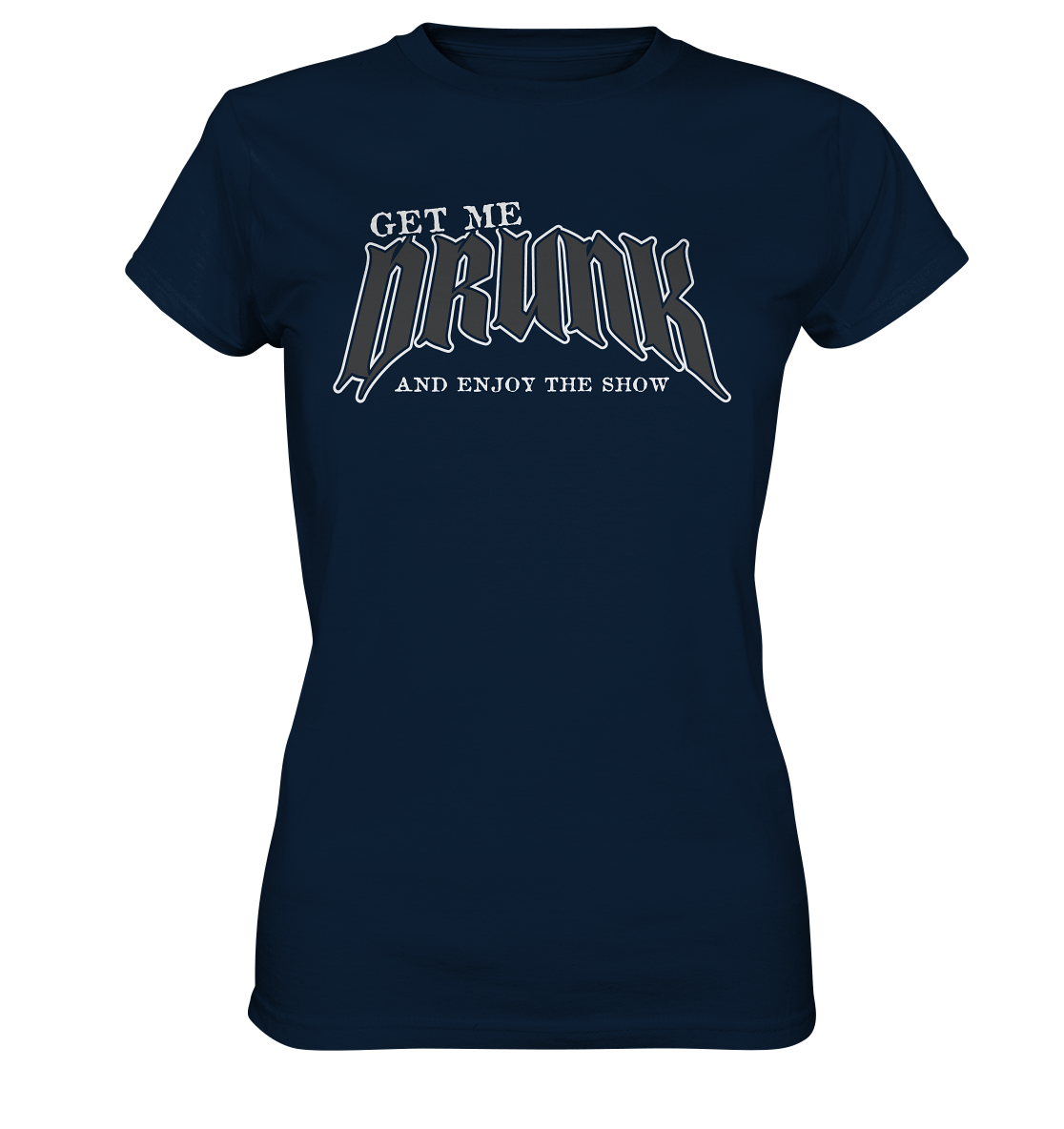 Get Me Drunk "And Enjoy The Show" - Ladies Premium Shirt