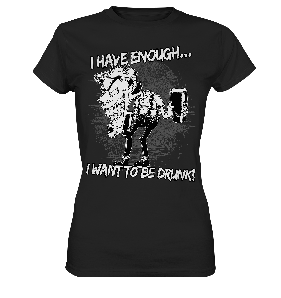 I Have Enough... "I Want To Be Drunk!" - Ladies Premium Shirt