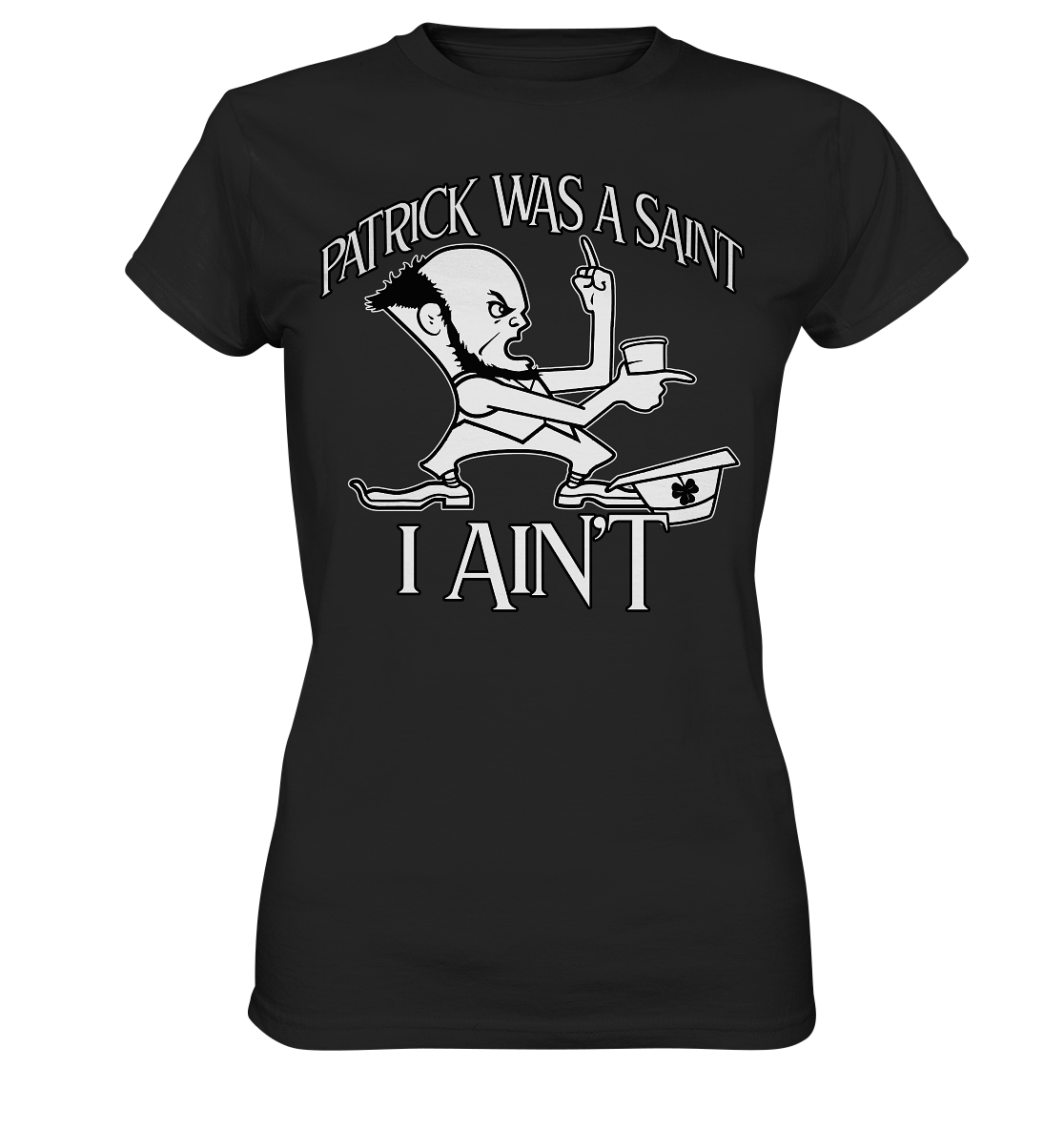Patrick Was A Saint "I Ain't" - Ladies Premium Shirt