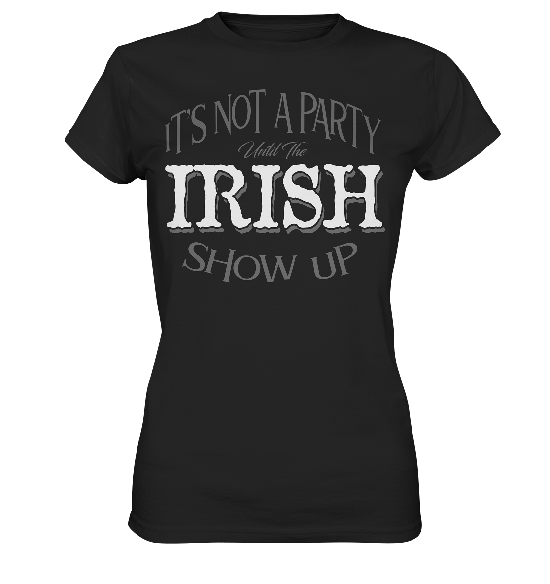 It's Not A Party Until The Irish Show Up - Ladies Premium Shirt