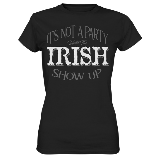 It's Not A Party Until The Irish Show Up - Ladies Premium Shirt