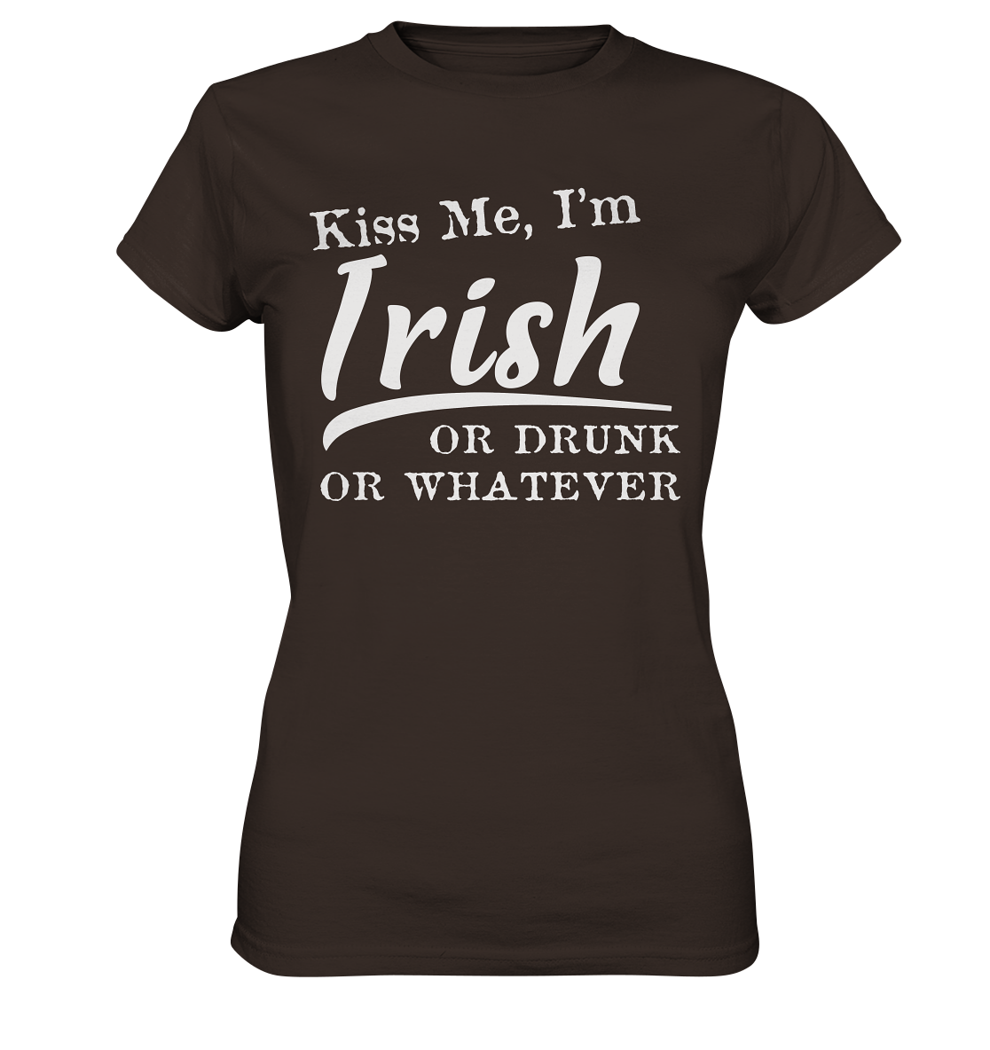 Kiss Me I'm Irish Or Drunk Or Whatever - Ladies Premium Shirt