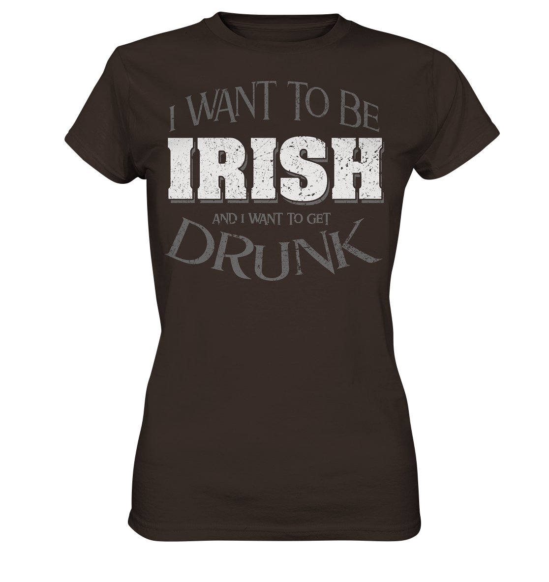 I Want To Be Irish And I Want To Get Drunk - Ladies Premium Shirt