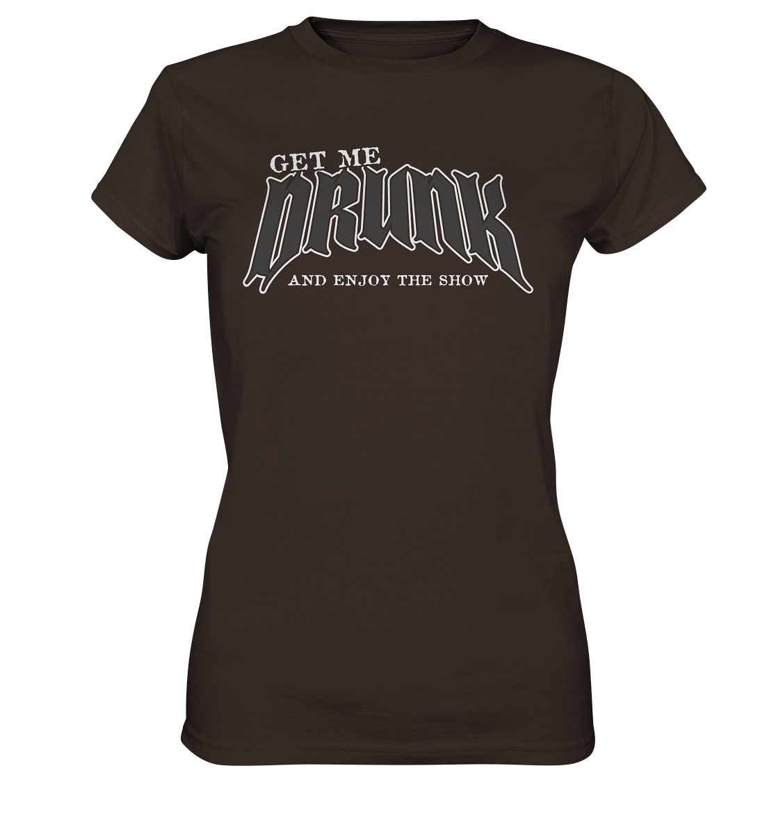 Get Me Drunk "And Enjoy The Show" - Ladies Premium Shirt