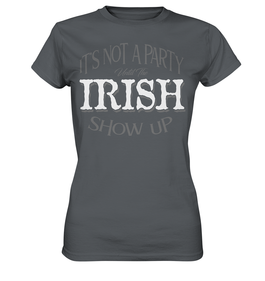 It's Not A Party Until The Irish Show Up - Ladies Premium Shirt