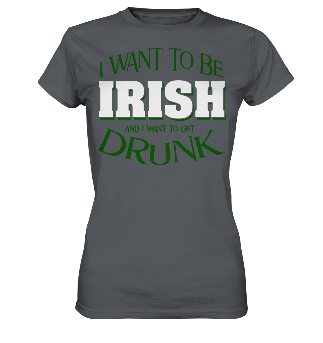 I Want To Be Irish And I Want To Get Drunk - Ladies Premium Shirt