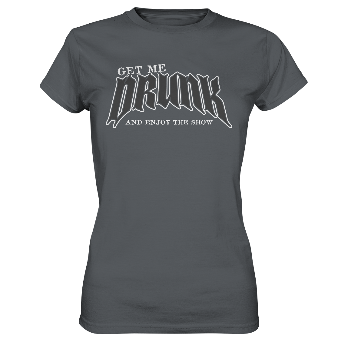 Get Me Drunk "And Enjoy The Show" - Ladies Premium Shirt