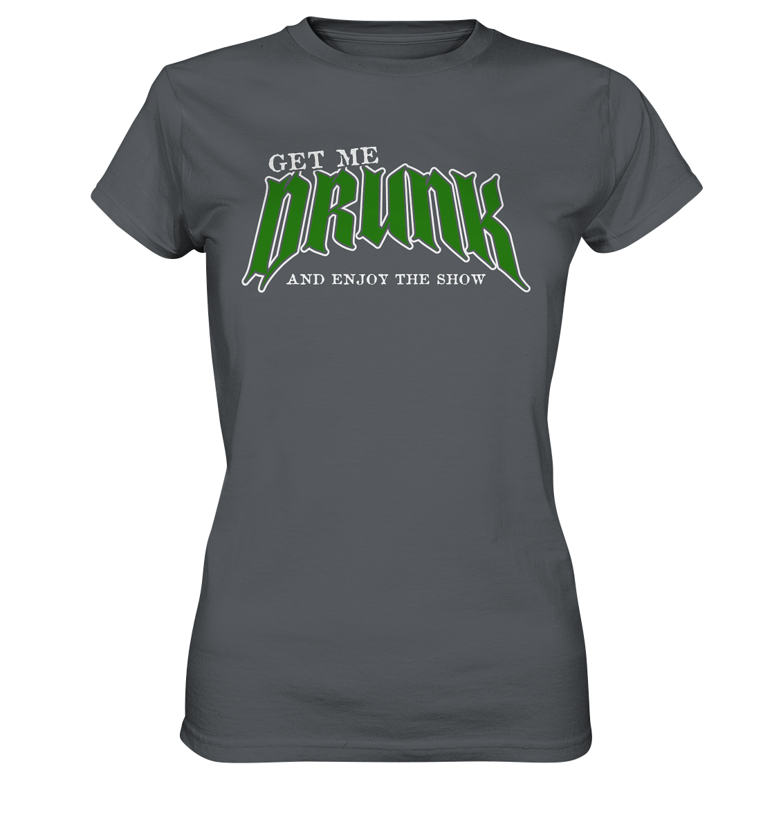 Get Me Drunk "And Enjoy The Show" - Ladies Premium Shirt