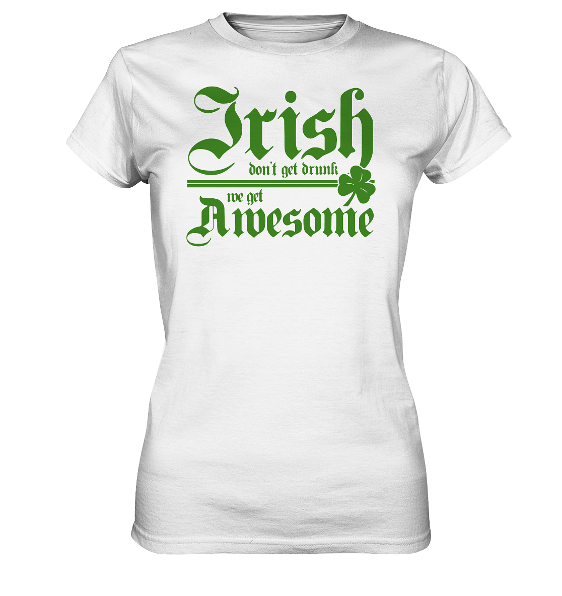 Irish Don't Get Drunk, We Get Awesome - Ladies Premium Shirt