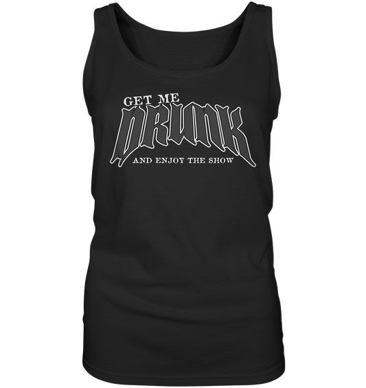 Get Me Drunk "And Enjoy The Show" - Ladies Tank-Top
