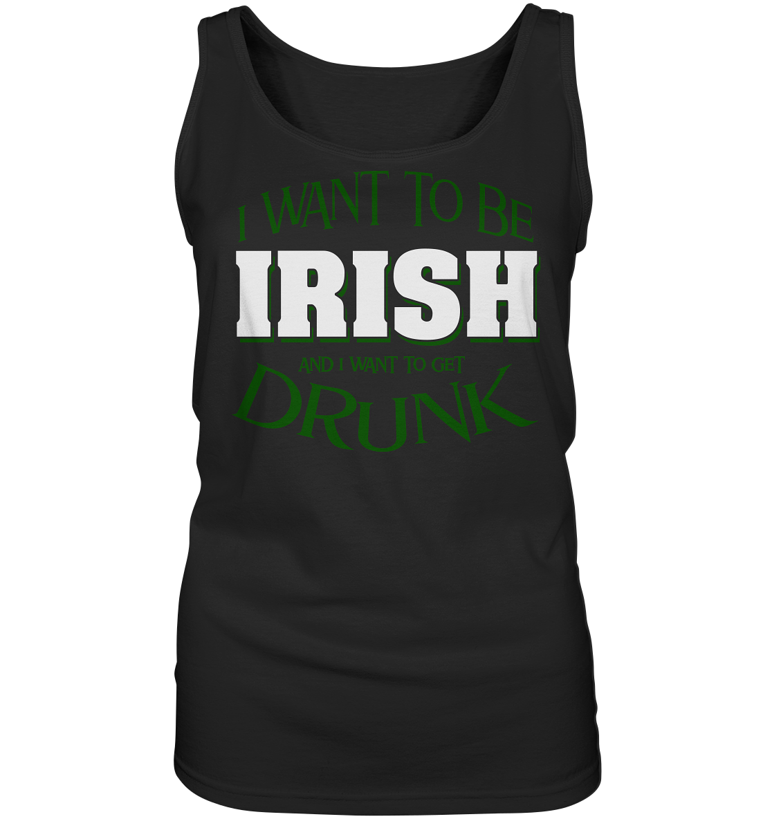 I Want To Be Irish And I Want To Get Drunk - Ladies Tank-Top