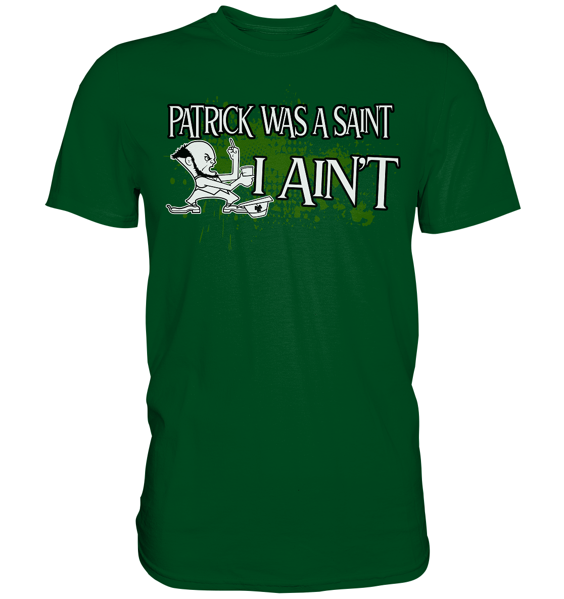 Patrick Was A Saint "I Ain't" - Premium Shirt