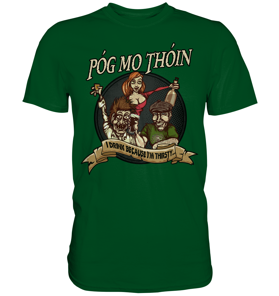 Póg Mo Thóin "I Drink Because I'm Thirsty" - Premium Shirt