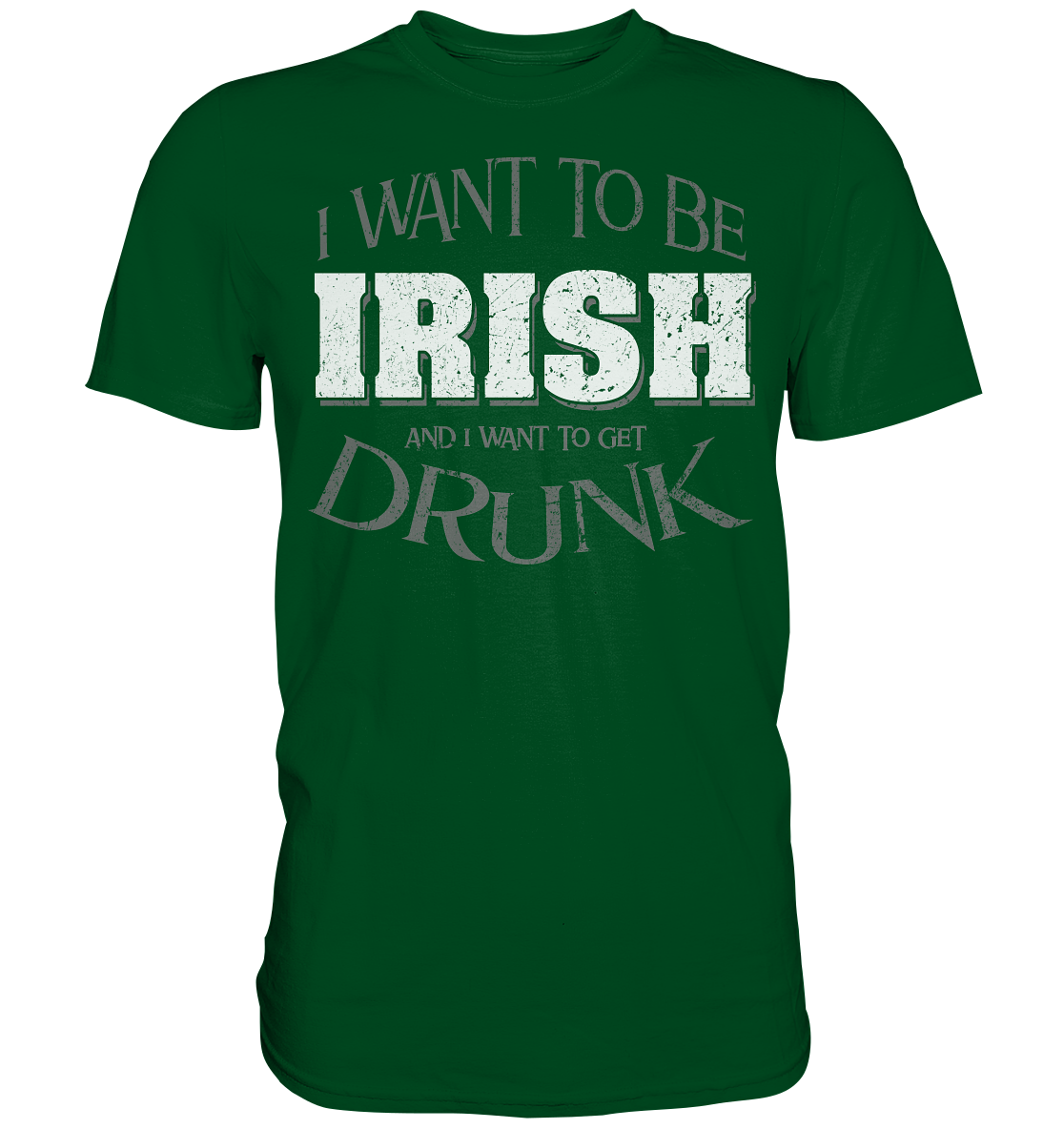 I Want To Be Irish And I Want To Get Drunk - Premium Shirt