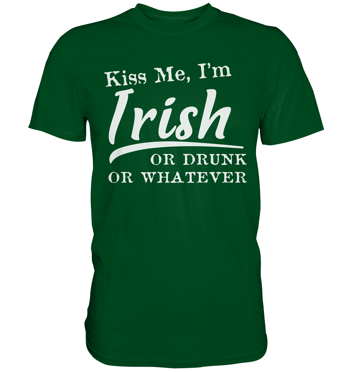 Kiss Me I'm Irish Or Drunk Or Whatever - Premium Shirt