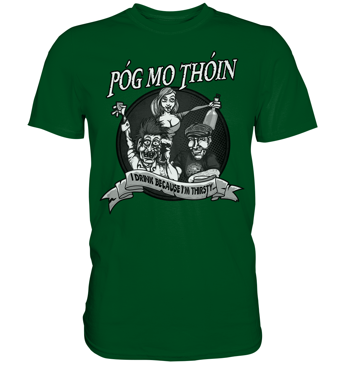 Póg Mo Thóin "I Drink Because I'm Thirsty" - Premium Shirt